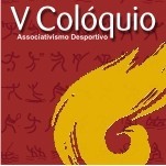 V Colóquio Associativismo Desportivo Desenvolvimento Desportivo:onde estamos para onde queremos ir
