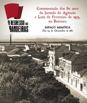 Comemoração dos 80 anos de Agitação e Luta de Fevereiro de 1935 no Barreiro O REGRESSO DAS BANDEIRAS
