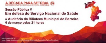 Partido Socialista - «A Década para Setúbal» Sessão pública no Barreiro com o tema «Em defesa do Serviço Nacional de Saúde»