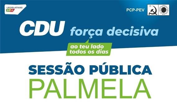 Sessão Pública da CDU em Palmela Participação de Jerónimo de Sousa, Secretário Geral do PCP