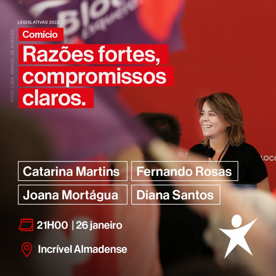 Bloco de Esquerda Distrito de Setúbal Hoje comício de encerramento em Almada com Catarina Martins