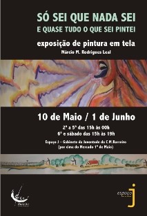 Exposição de pintura em tela no Espaço J - Barreiro «SÓ SEI QUE NADA SEI E QUASE TUDO O QUE SEI PINTEI»