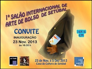 Salão Internacional de Arte de Bolso em Setúbal Participam 60 artistas plásticos de 8 países . Inauguração dia 23 de Novembro