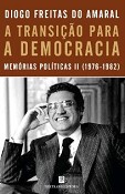 A Transição para a Democracia Segundo volume das Memórias Políticas de Diogo Freitas do Amaral