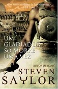 Um Gladiador só Morre uma Vez A continuação das aventuras de Gordiano, no regresso de Steven Saylor à série Roma sub-rosa