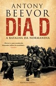Dia D Uma das mais importantes batalhas da história revista por Antony Beevor