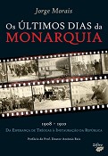 No Livro «Os Últimos Dias da Monarquia» de Jorge Morais - Escritor do Barreiro O Papel dos Monárquicos na Implantação da República