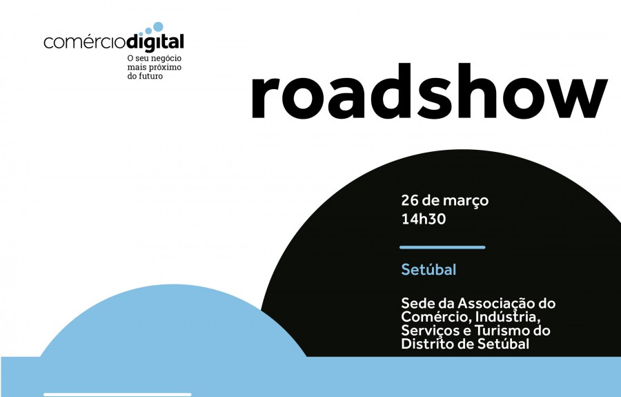 Roadshow do Comércio Digital em Setúbal Sessão de informação direcionada a empresários e empresas