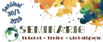 Seminário em Setúbal «A Globalização e a Interdisciplinaridade no Treino de Futebol»