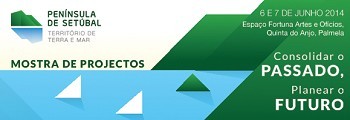Mostra de Projectos em Palmela «Consolidar o Passado, Planear o Futuro – Península de Setúbal, Território de Terra e Mar»