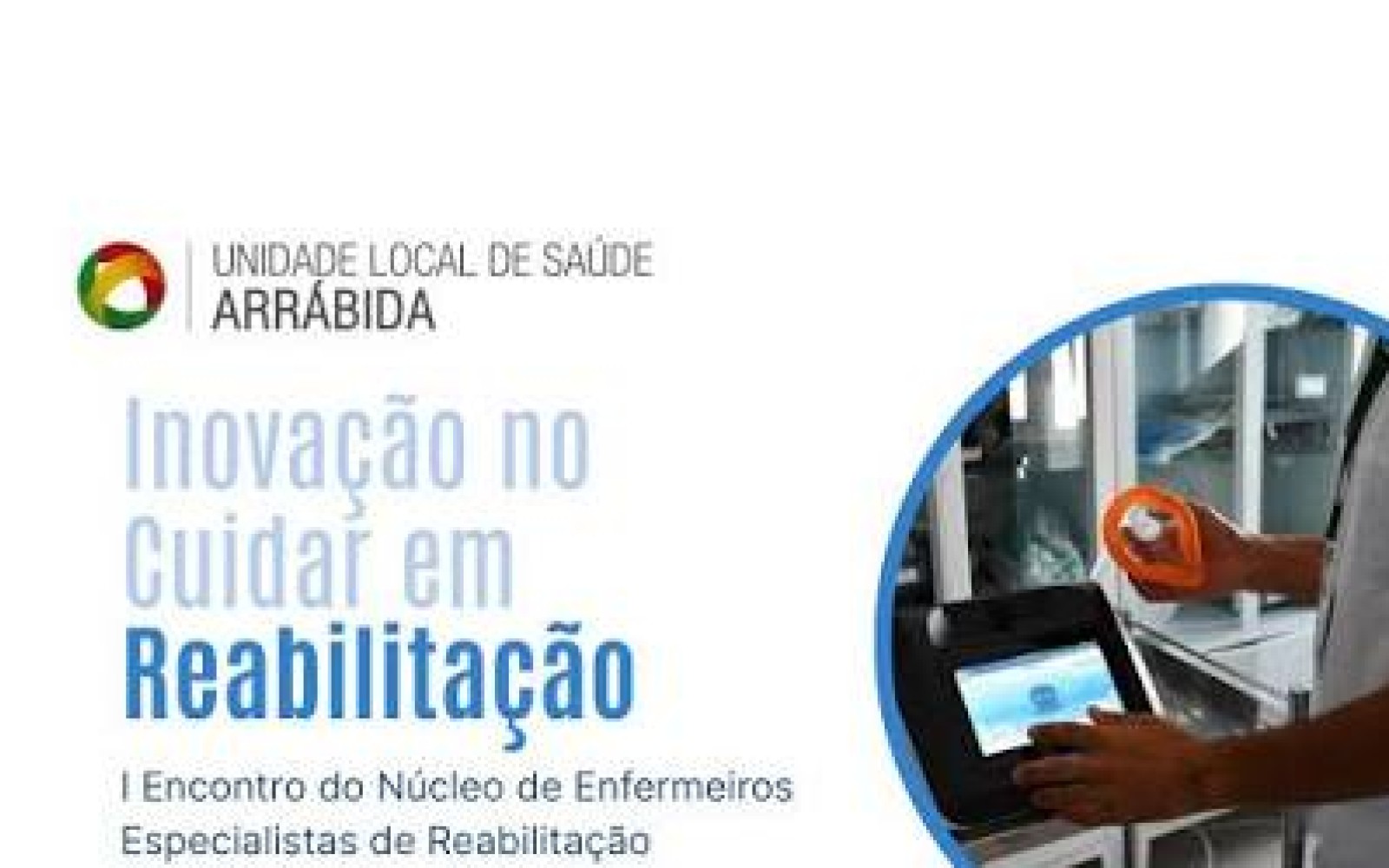 Setúbal - Unidade Local de Saúde da Arrábida Promove encontro dedicado à inovação nos cuidados de Enfermagem de Reabilitação