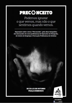SETÚBAL - EXPOSIÇÃO «PRECONCEITO» Podemos ignorar o que vemos, mas não o que sentimos quando vemos.