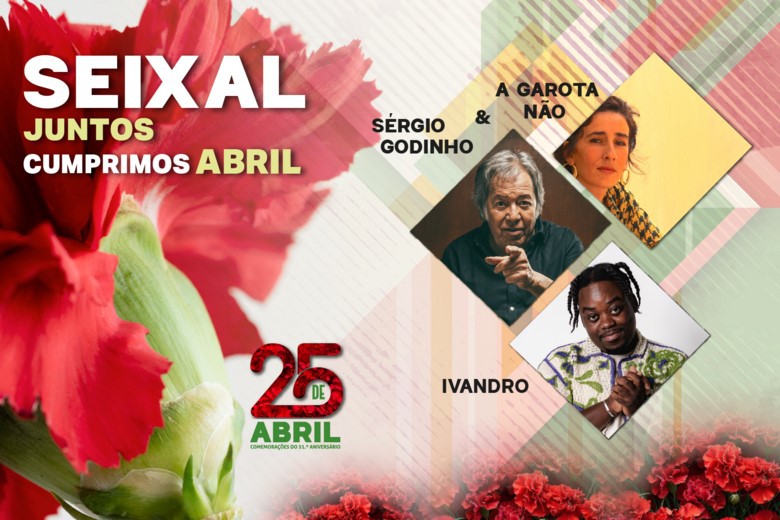 SEIXAL - Comemorações do 25 de Abril «Juntos, cumprimos Abril» com Sérgio Godinho & A Garota Não e Ivandro